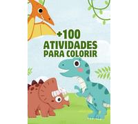 +100 ATIVIDADES P/ COLORIR: Diversão sem fim para os pequenos! Mais de 100 atividades incríveis para colorir, estimular a criatividade, coordenação motora e garantir horas de entretenimento educativo!