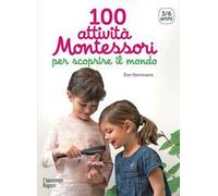 100 attività Montessori per scoprire il mondo. 3-6 anni