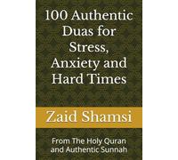 100 Authentic Duas for Stress, Anxiety and Hard Times: From The Holy Quran and Authentic Sunnah
