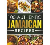 100 Authentic Jamaican Recipes: Jamaican Cookbook