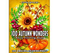 100 Autumn Wonders: 100 Easy and Relaxing Fall Inspired Designs with Cute Animals, Charming Pumpkins, Beautiful Flowers and More!