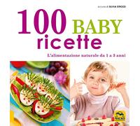 100 baby ricette. L'alimentazione naturale da 1 ai 3 anni