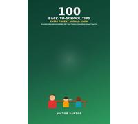 100 BACK-TO-SCHOOL TIPS EVERY PARENT SHOULD KNOW: Practical, Real Advice to Make This Your Family's Smoothest School Year Yet
