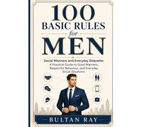 100 Basic Rules for Men: Social Manners and Everyday Etiquette: A Practical Guide to Good Manners, Respectful Behaviour, and Everyday Social Situations | 6×9 inches, 127 pages |
