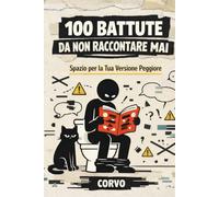 100 Battute da Non Raccontare Mai: Spazio per la Tua Versione Peggiore