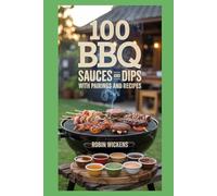 100 BBQ Sauces and Dips with Pairings and Recipes