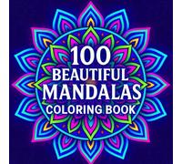 100 Beautiful Mandalas Coloring Book: A Collection of Mandalas for Positivity, Creativity and Gentle Stress Relief