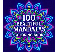 100 Beautiful Mandalas Coloring Book: A Collection of Mandalas for Positivity, Creativity and Gentle Stress Relief