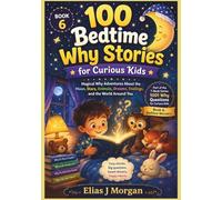 100 Bedtime Why Stories for Curious Kids: Magical Why Adventures About the Moon, Stars, Animals, Dreams, Feelings, and the World Around You