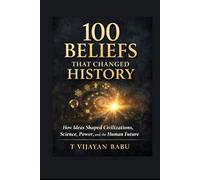 100 Beliefs That Changed History: How Ideas Forged Civilizations and Continue to Shape Our World