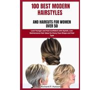 100 BEST MODERN HAIRSTYLES AND HAIRCUTS FOR WOMEN OVER 50: Look Younger and Feel Confident with Stylish, Low-Maintenance Hair Ideas for Every Face Shape and Hair Type