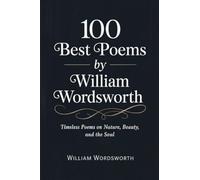 100 Best Poems by William Wordsworth: Timeless Poems on Nature, Beauty, and the Soul [Grapevine Press]