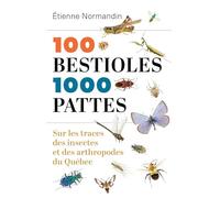 100 bestioles, 1000 pattes: Sur les traces des insectes et des arthropodes du Québec