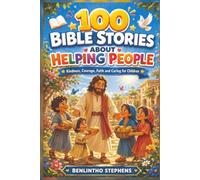 100 Bible Stories About Helping People: Kindness, Courage, Faith and Caring for Children