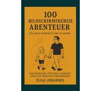 100 bildschirmfreie Abenteuer: Für Jungs zwischen 6 und 10 Jahren