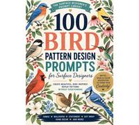 100 Bird Pattern Design Prompts for Surface Designers: Create Beautiful, Bird-Inspired Repeat Patterns Without Overthinking