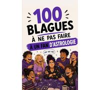100 blagues à ne surtout pas faire à un fan d'astrologie : Le guide de survie pour ne pas vous faire aligner les planètes en pleine figure !: Humour ... rétrograde, l'ascendant et les thèmes astraux