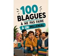 100 blagues à ne surtout pas faire à un Millénial : Le guide de survie pour ne pas lui déclencher une crise de la trentaine (ou de la quarantaine) !: ... plantes vertes, le prix de l'immobilier...