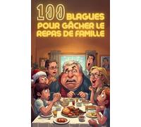 100 blagues pour gâcher le repas de famille : le livre d’humour parfait pour semer le chaos à table, provoquer des rires gênés, casser l’ambiance et ... en moments inoubliables (ou presque).