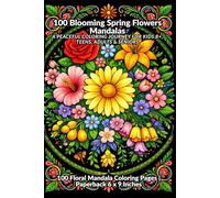 100 Blooming Spring Flowers Mandalas A Peaceful Coloring Journey for Kids 8+, Teens, Adults & Seniors: 100 Floral Mandala Coloring Pages | Paperback 6 x 9 Inches
