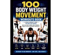 100 Body Weight Movement Workouts Book: A Visual Body Weight Workout Guide for Men and Women with Full Body, Cardio, Core, Strength, Mobility and No Equipment Home Workouts