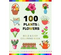 100 Bold and Easy Plants & Flowers Coloring Book: Simple & Large Print Floral Relaxation Designs for Adults, Kids & Beginners to Color