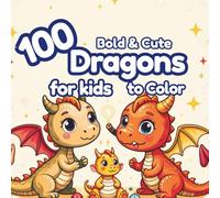 100 Bold & Cute Dragons for Kids to Color: A Magical Coloring Book for Kids Ages 3-10, 100 Fierce and Adorable Dragons to Build Confidence, Focus, and Imagination!