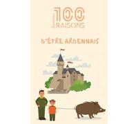 100 bonnes raisons d’être ardennais : humour, fierté locale et clin d’œil à l’identité des Ardennes - un livre drôle, chaleureux et authentique pour ... et l’esprit ardennais unique et inimitable