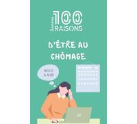 100 bonnes raisons d’être au chômage : Le guide humoristique pour voir le bon côté de la vie sans boulot - Un livre drôle et décalé sur les joies ... liberté, siestes et créativité retrouvée