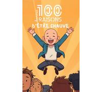 100 bonnes raisons d’être chauve : découvrez pourquoi briller sans cheveux, rire de votre calvitie, faire pâlir d’envie les coiffeurs, dominer les bad ... crâne lisse, stylé et irrésistiblement drôle