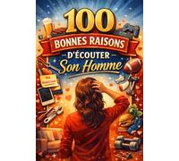 100 BONNES RAISONS D'ECOUTER SON HOMME: Le guide non contractuel pour la paix du couple