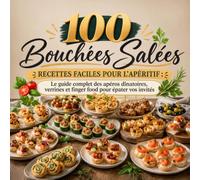 100 Bouchées Salées : Recettes faciles pour l'apéritif: Le guide complet des apéros dînatoires, verrines et finger food pour épater vos invités