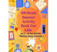 100 Brain Booster Activities: For 5 - 10 Year Old Kids: Memory, Focus, Creativity and IQ Development