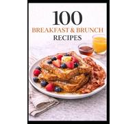 100 Breakfast & Brunch Recipes: Easy, Cozy Recipes for Mornings Made Simple