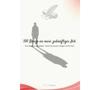 100 Briefe an mein zukünftiges Ich: Tiefgründige, inspirierende und emotionale Briefe für deine persönliche Reise - für mehr Selbstreflexion, Mut und Wachstum