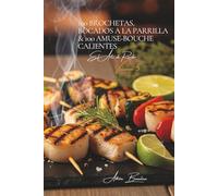 100 Brochetas, Bocados a la Parrilla & 100 Amuse-bouche Calientes: El Arte de Recibir a la Francesa Volumen Cinco