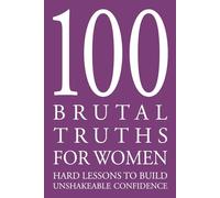 100 Brutal Truths for Women: Quotes on Hard Lessons to Build Unshakeable Confidence