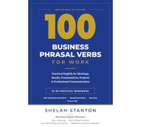 100 Business Phrasal Verbs for Work: Practical English for Meetings, Emails, Presentations, Projects & Professional Communication