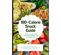 100-Calorie Snack Guide: Smart, Simple, and Satisfying Snacks to Fuel Your Busy Day