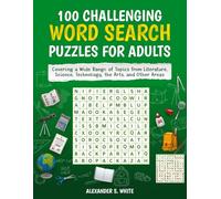 100 Challenging Word Search Puzzles for Adults: Covering a Wide Range of Topics from Literature, Science, Technology, the Arts, and Other Areas