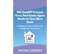 100 ChatGPT Prompts Every Real Estate Agent Needs to Close More Deals: AI Powered Tools to Boost Your Listings and Conversions