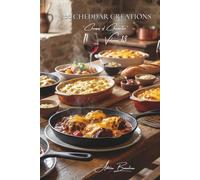 100 Cheddar Creations: Sauces and gratins... discovering how Cheddar flawlessly acclimates to the palate