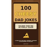 100 Cheesy Dad Jokes: So Bad They're Actually Good