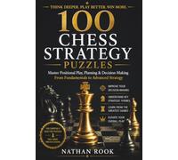 100 Chess Strategy Puzzles: Master Positional Play, Planning & Decision-Making - From Fundamentals to Advanced Strategy