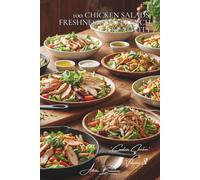 100 Chicken Salads: Freshness and French Creativity: From revisited Caesars to original compositions: the French summer in a salad bowl