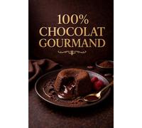 100% CHOCOLAT GOURMAND: Recettes faciles à réaliser, même sans expérience