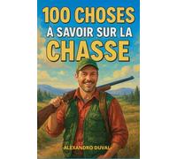 100 choses à savoir sur la chasse: Découvrez les secrets, les techniques et les anecdotes fascinantes - Le guide idéal pour les curieux et les ... et maman qui souhaitent apprendre à chasser