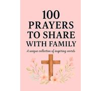 100 Christian Prayers to Share with Family: Texts to Invoke More Faith, Strength, or Just Inspiration
