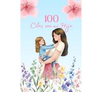100 Citas con mi Hija: Creando recuerdos inolvidables juntas. Libro de citas para madre e hija
