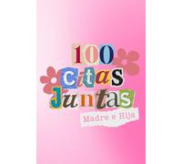 100 Citas Juntas Madre e Hija: Cien Citas Juntas. Edicion madre e Hija para crear recuerdos en Familia